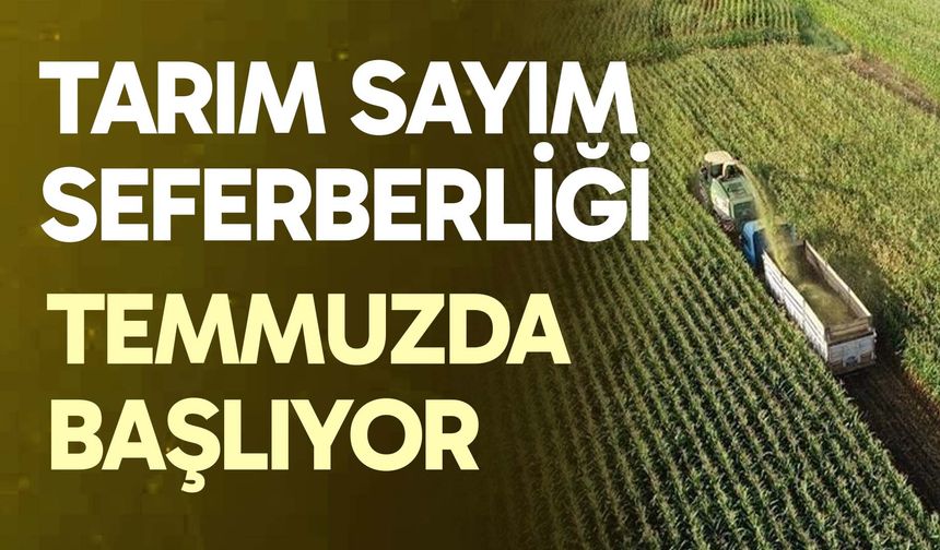 Tarım sayım seferberliği temmuzda başlıyor
