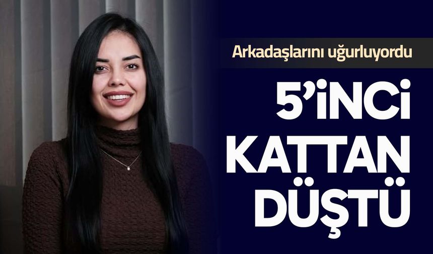 Arkadaşlarını uğurlamak isterken 5. kattan düşen kadın hayatını kaybetti