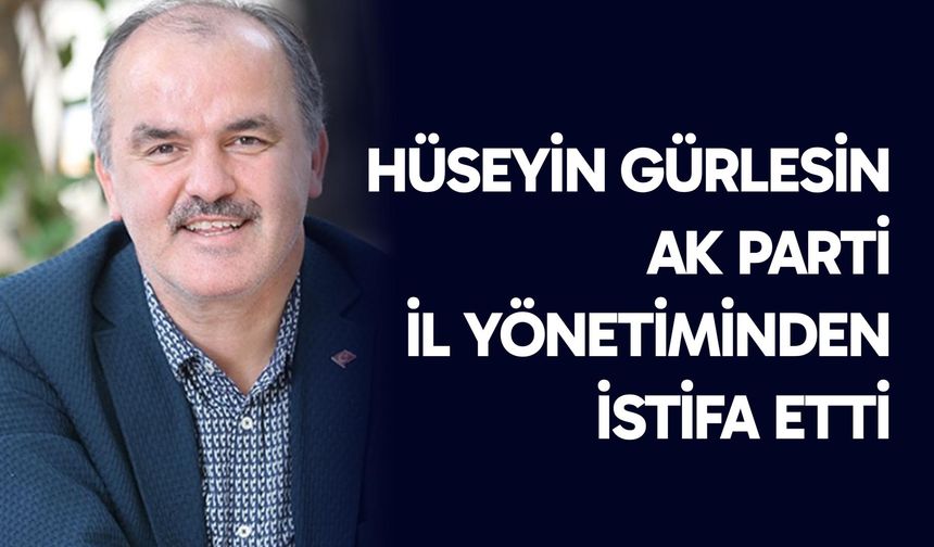 Gürlesin, AK Parti il yönetiminden istifa etti