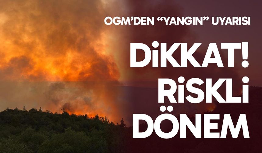 OGM’den “yangın” uyarısı