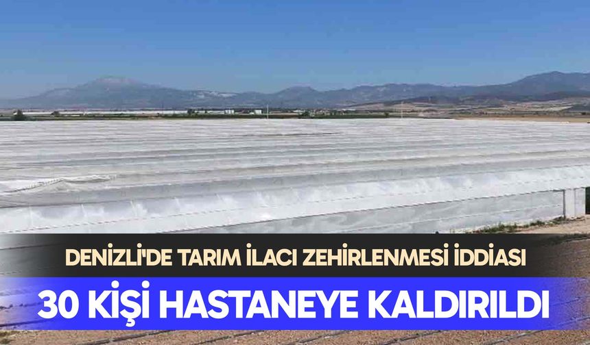 Denizli'de tarım ilacı zehirlenmesi iddiası: 30 kişi hastaneye kaldırıldı