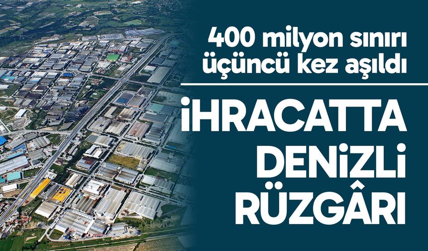 Denizli ihracatı 2025’te 3. kez 400 milyon sınırını aştı