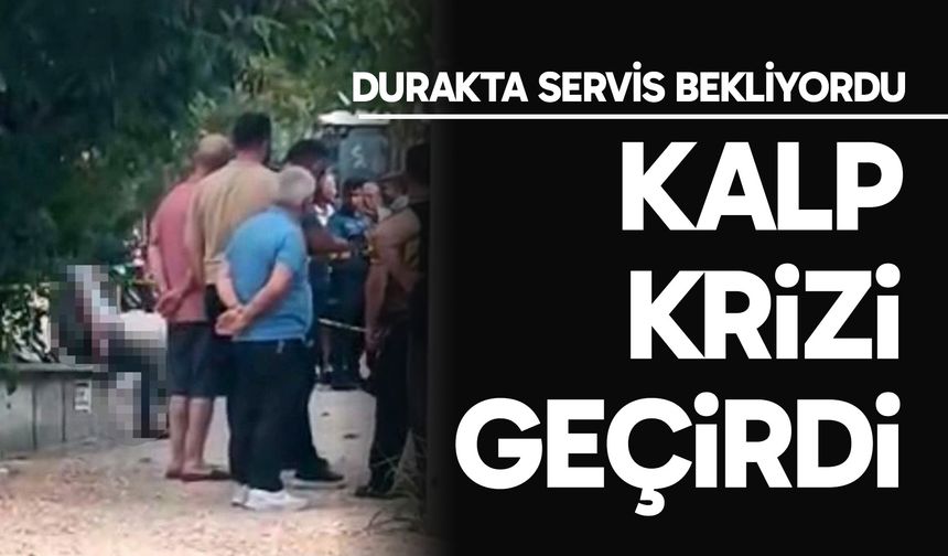 Durakta servis bekleyen işçi kalp krizi sonucu öldü