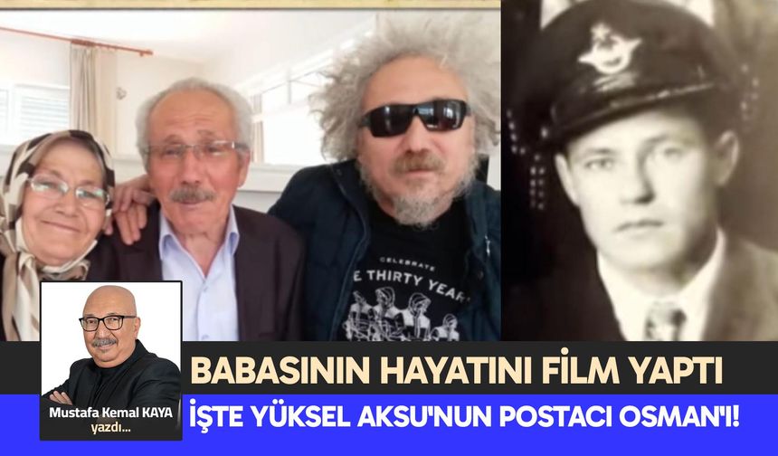 BABASININ HAYATINI FİLM YAPTI, İŞTE YÜKSEL AKSU'NUN POSTACI OSMAN'I!