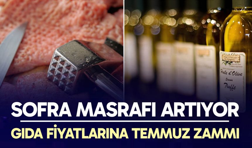 Sofra Masrafı Artıyor: Gıda Fiyatlarına Temmuz Zammı