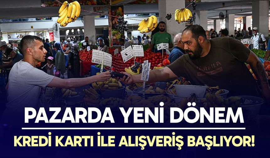 Pazarda Yeni Dönem: Kredi Kartı ile Alışveriş Başlıyor!