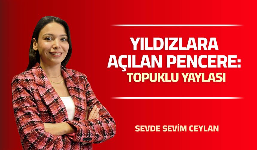 Yıldızlara Açılan Pencere: Topuklu Yaylası