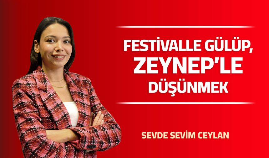 FESTİVALLE GÜLÜP, ZEYNEP’LE DÜŞÜNMEK