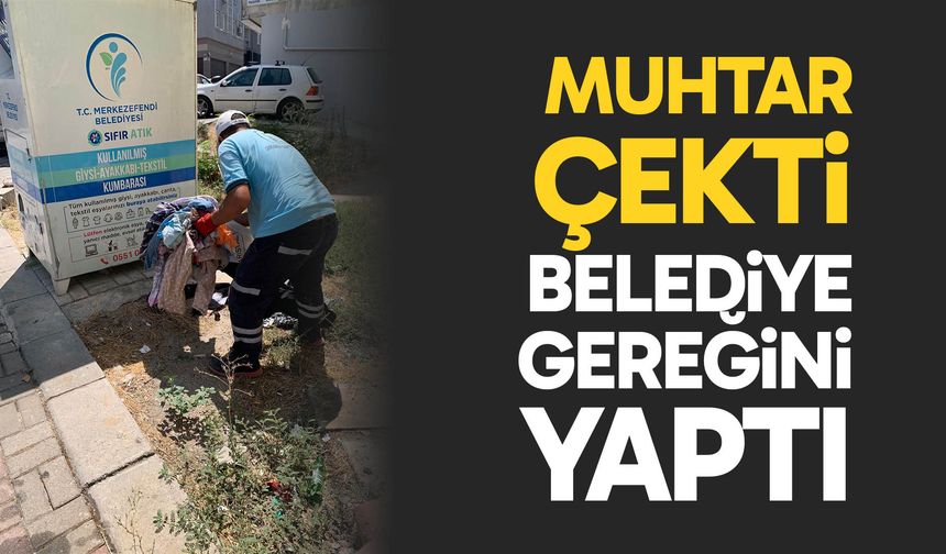 Muhtar çekti, belediye gereğini yaptı