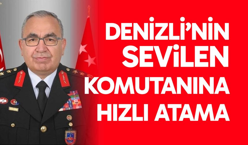 Denizli’nin sevilen komutanına hızlı atama