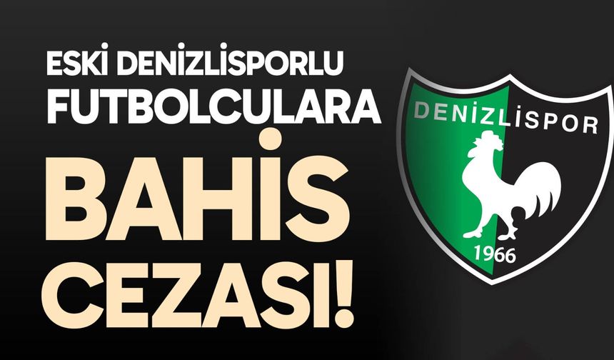 Eski Denizlisporlu futbolculara bahis cezası!