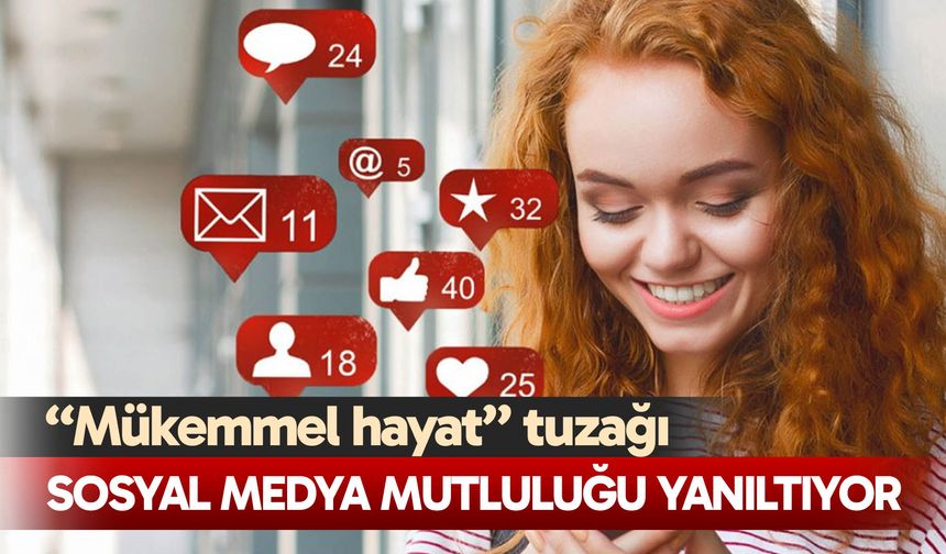 Sosyal medya mutluluğu yanıltıyor