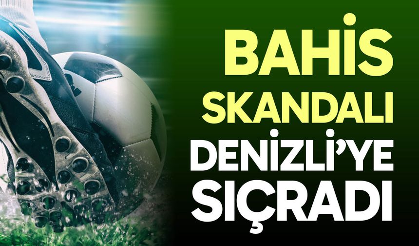 Bahis skandalı Denizli’ye sıçradı
