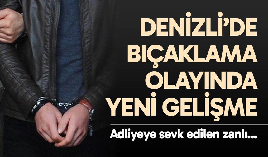 Denizli’de bıçaklama olayında yeni gelişme