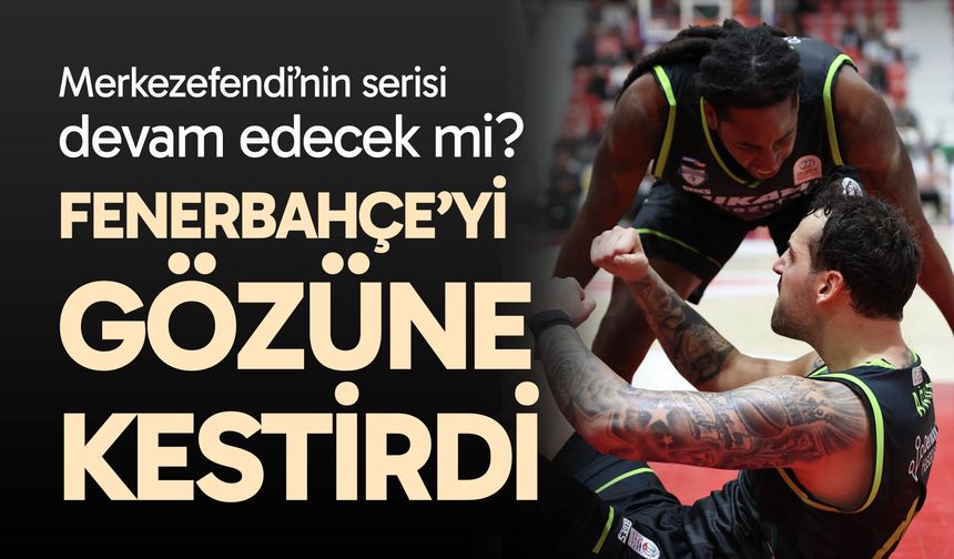 Yukatel Merkezefendi Fenerbahçe’yi gözüne kestirdi