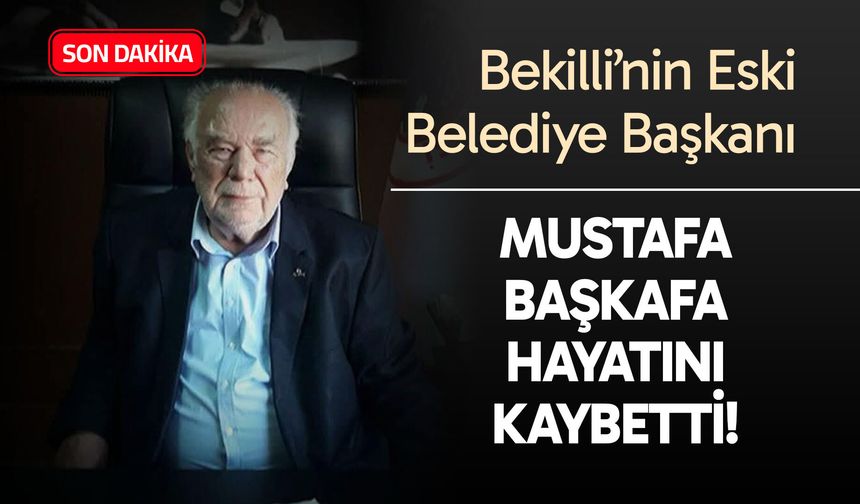 Bekilli’nin Eski Belediye Başkanı Mustafa Başkafa hayatını kaybetti...