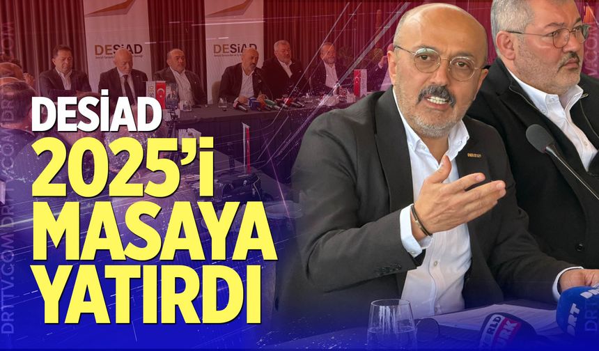 DESİAD 2025'i masaya yatırdı