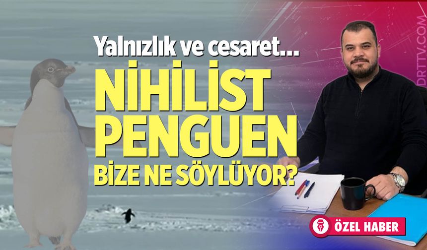 Nihilist Penguen bize ne söylüyor?