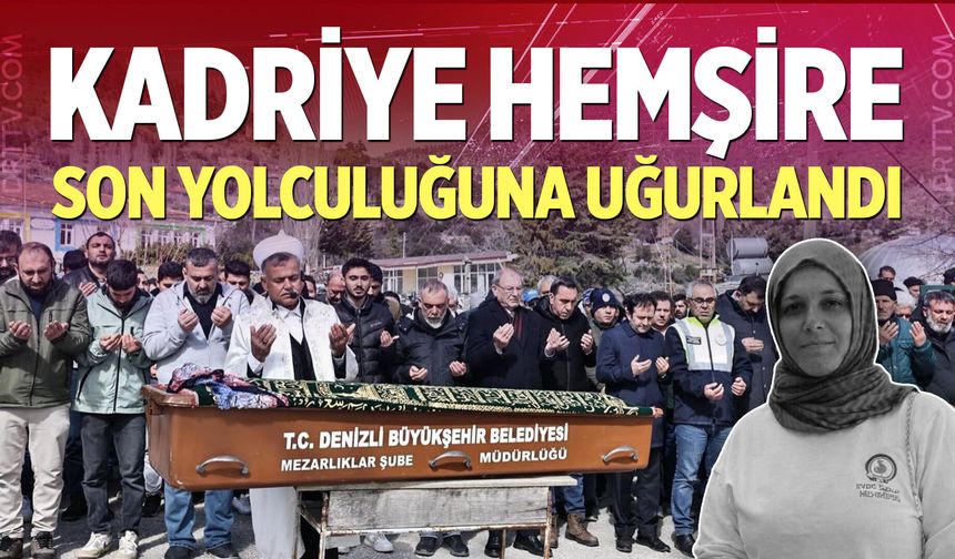 Acıpayamlı Kadriye Hemşire son yolculuğuna uğurlandı...