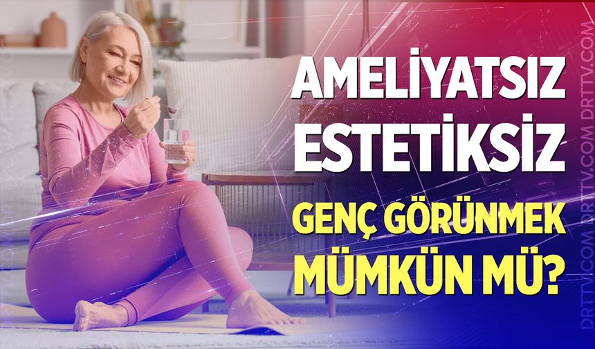 Ameliyatsız estetiksiz genç görünmek mümkün mü? Cilt yaşlanmasını durdurmanın püf noktaları...