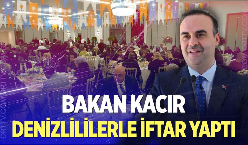 Bakan Kacır Denizlililerle iftar yaptı