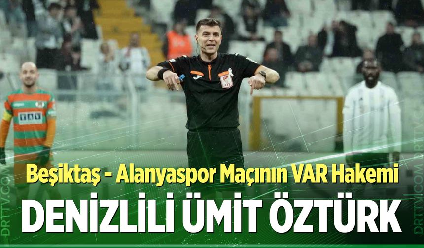 Beşiktaş - Alanyaspor maçının VAR hakemi Denizlili Ümit Öztürk oldu