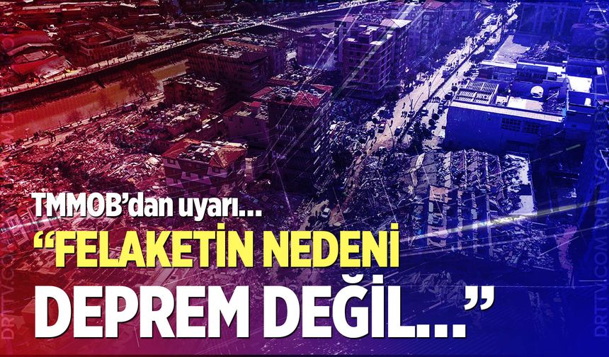 “Felaketin nedeni deprem değil…”