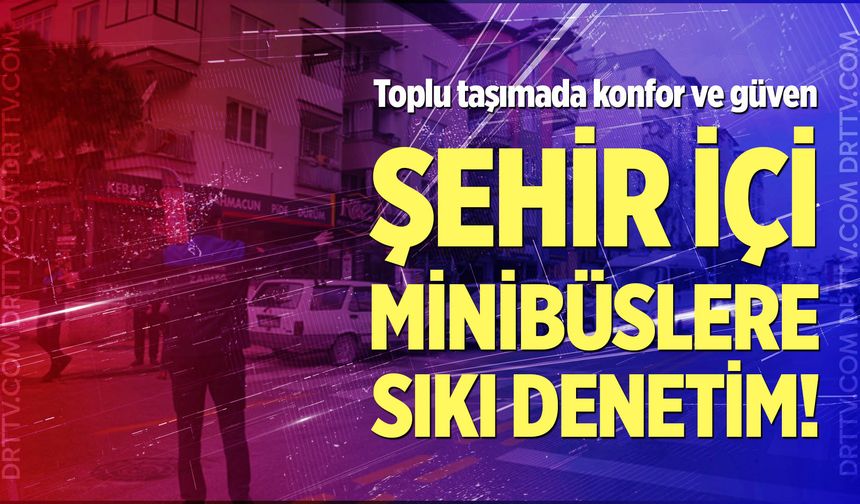 Şehir İçi Minibüslere Sıkı Denetim