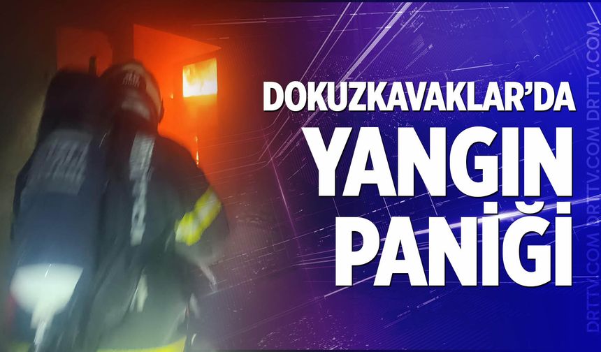 Dokuzkavaklar’da yangın paniği