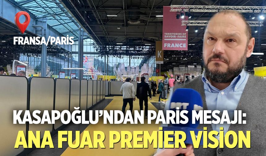 Kasapoğlu’ndan Paris Mesajı: Ana fuar Premier Vision