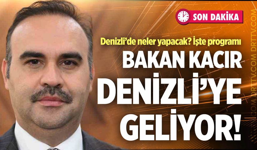 Sanayi ve Teknoloji Bakanı Mehmet Fatih Kacır’ın Denizli programı açıklandı. İşte detaylar