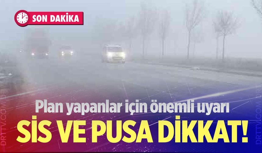 Denizli’de pus ve sis alarmı; Plan yapanlar bu habere bakmadan geçmeyin!