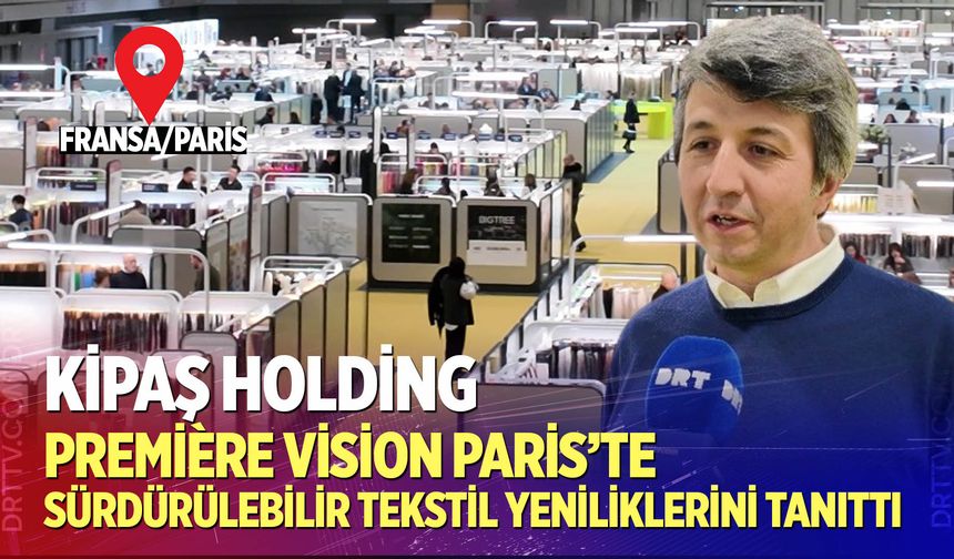 Kipaş Holding, Première Vision Paris’te sürdürülebilir tekstil yeniliklerini tanıttı