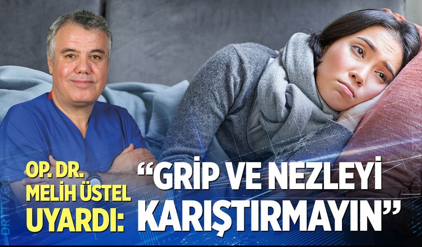 Op. Dr. Melih üstel uyardı: “Grip ve nezleyi karıştırmayın”