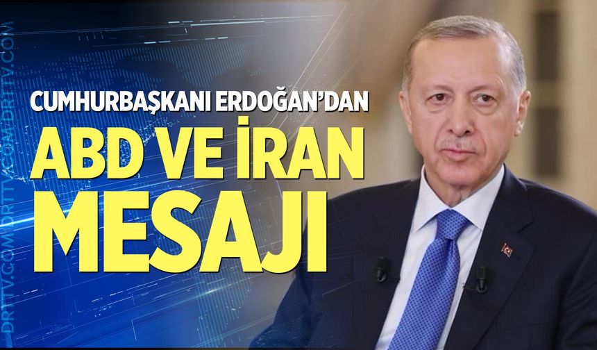 Cumhurbaşkanı Erdoğan’dan ABD ve İran mesajı
