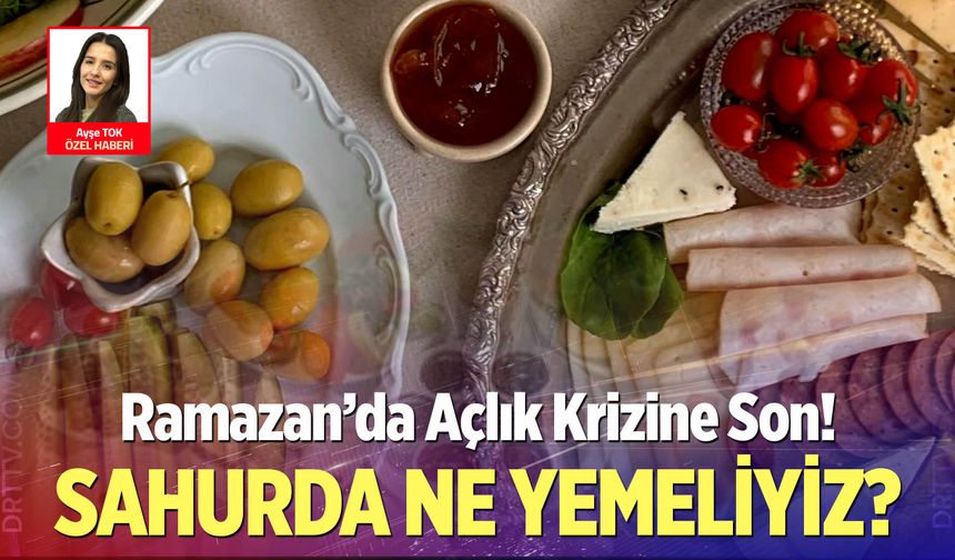 Ramazan’da Açlık Krizine Son! Sahurda ne yemeliyiz?