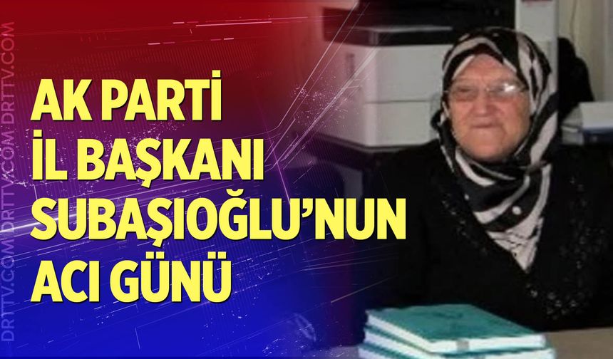 AK Parti Denizli İl Başkanı Subaşıoğlu’nun Acı Günü