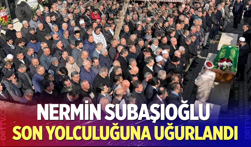 Nermin Subaşıoğlu son yolculuğuna uğurlandı