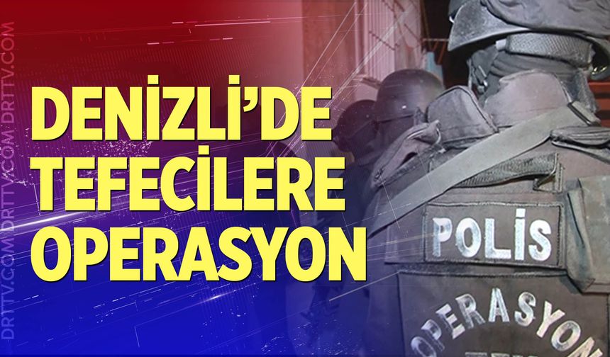 Denizli’de tefecilere operasyon
