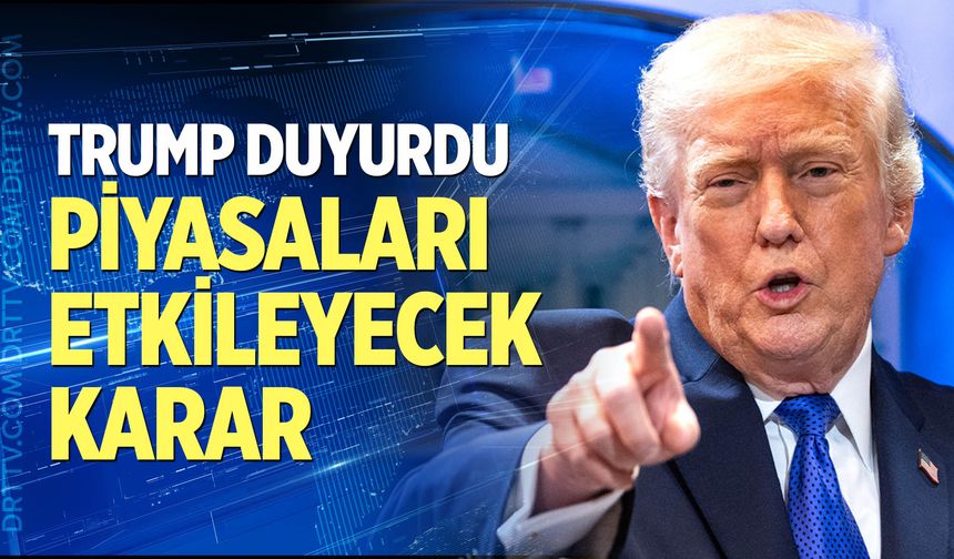 Trump'tan piyasaları etkileyecek karar