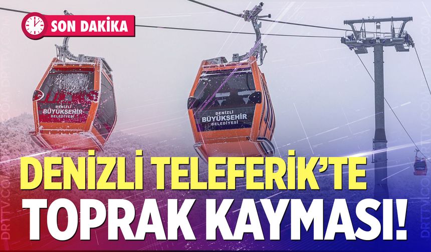 Denizli Teleferik’te toprak kayması! Geçici süre hizmet dışı…