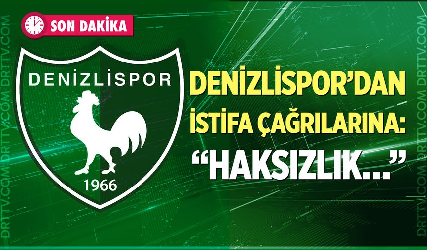 Denizlispor’dan istifa çağrılarına yanıt: “Haksızlık…”