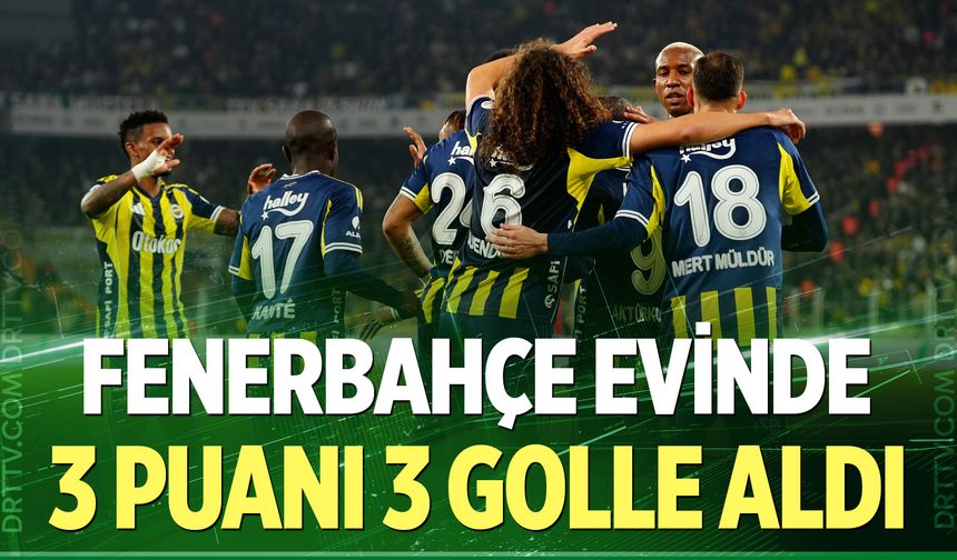 Fenerbahçe evinde 3 puanı 3 golle aldı...