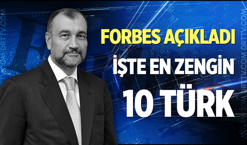 Forbes listeyi güncelledi! 2026 Türkiye'nin en zengin iş insanları kimdir? İşte o liste...