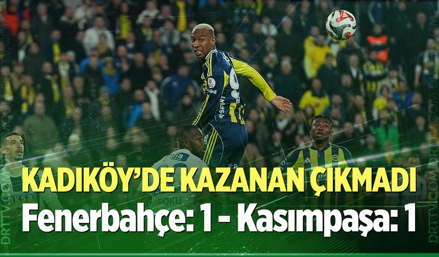 Kadıköy'de beraberlik! Fenerbahçe: 1 - Kasımpaşa: 1