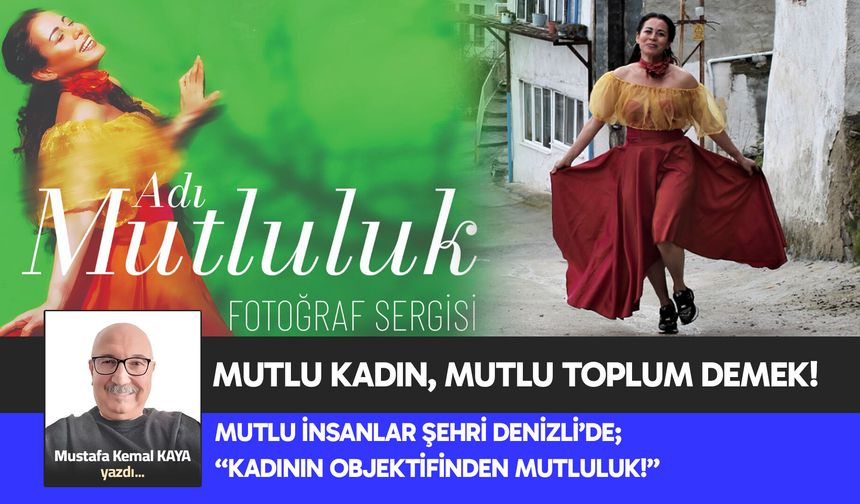 MUTLU KADIN, MUTLU TOPLUM DEMEK! MUTLU İNSANLAR ŞEHRİ DENİZLİ’DE; “KADININ OBJEKTİFİNDEN MUTLULUK!”