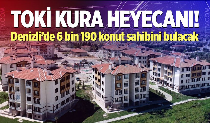 TOKİ Denizli kura çekimi ne zaman ve saat kaçta yapılacak?