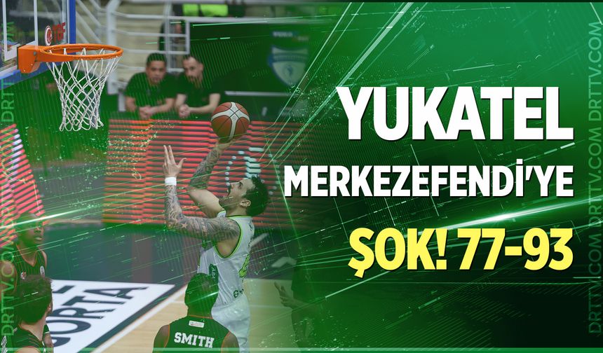 Yukatel Merkezefendi'ye şok! 77-93