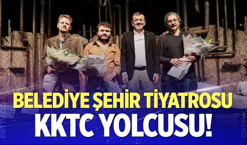 Belediye Şehir Tiyatrosu KKTC yolcusu!