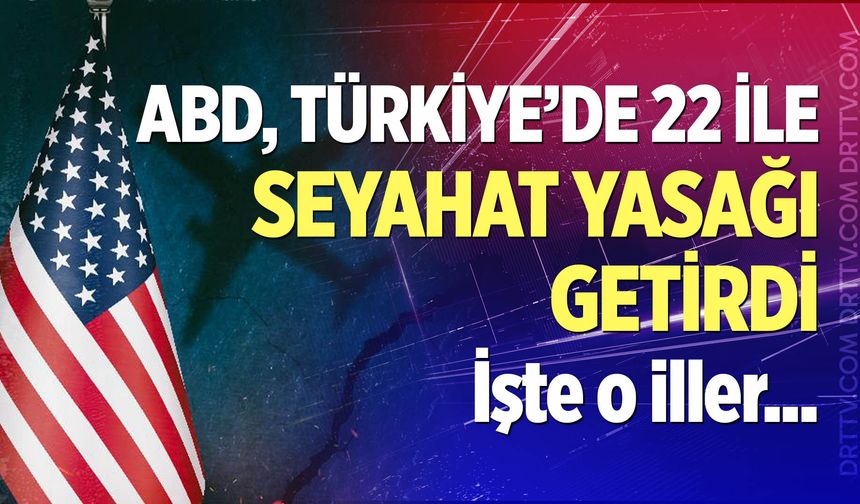 ABD, Türkiye’de 22 İle Seyahat Yasağı Getirdi
